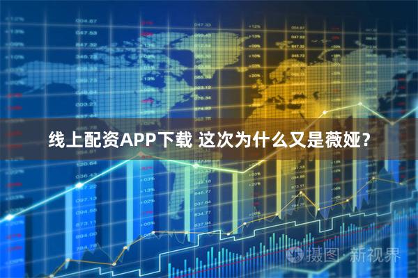 线上配资APP下载 这次为什么又是薇娅？